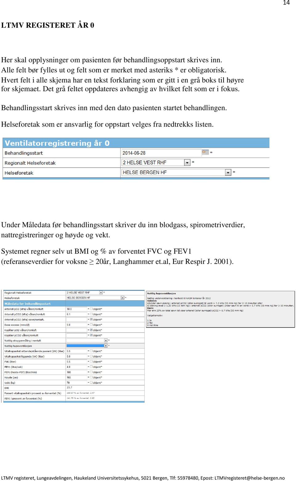 Behandlingsstart skrives inn med den dato pasienten startet behandlingen. Helseforetak som er ansvarlig for oppstart velges fra nedtrekks listen.