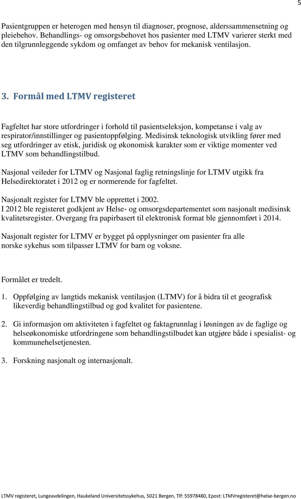 Formål med LTMV registeret Fagfeltet har store utfordringer i forhold til pasientseleksjon, kompetanse i valg av respirator/innstillinger og pasientoppfølging.