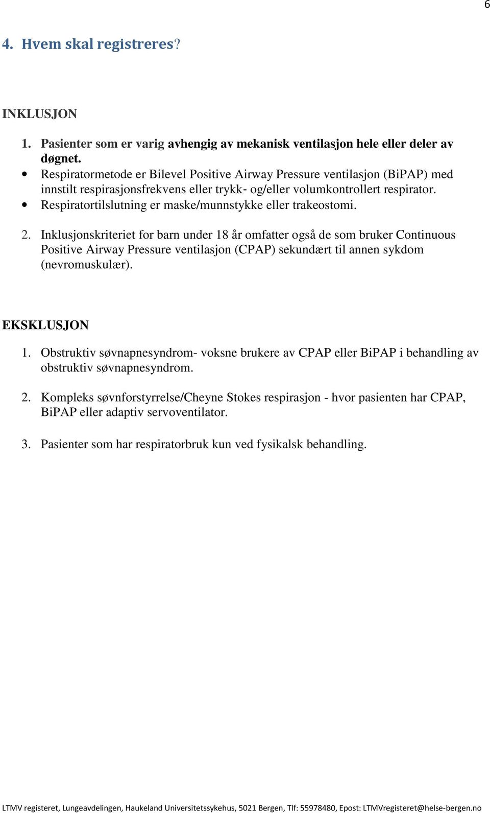 Respiratortilslutning er maske/munnstykke eller trakeostomi. 2.