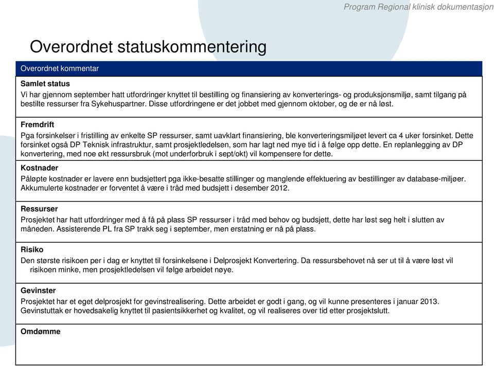 Fremdrift Pga forsinkelser i fristilling av enkelte SP ressurser, samt uavklart finansiering, ble konverteringsmiljøet levert ca uker forsinket.