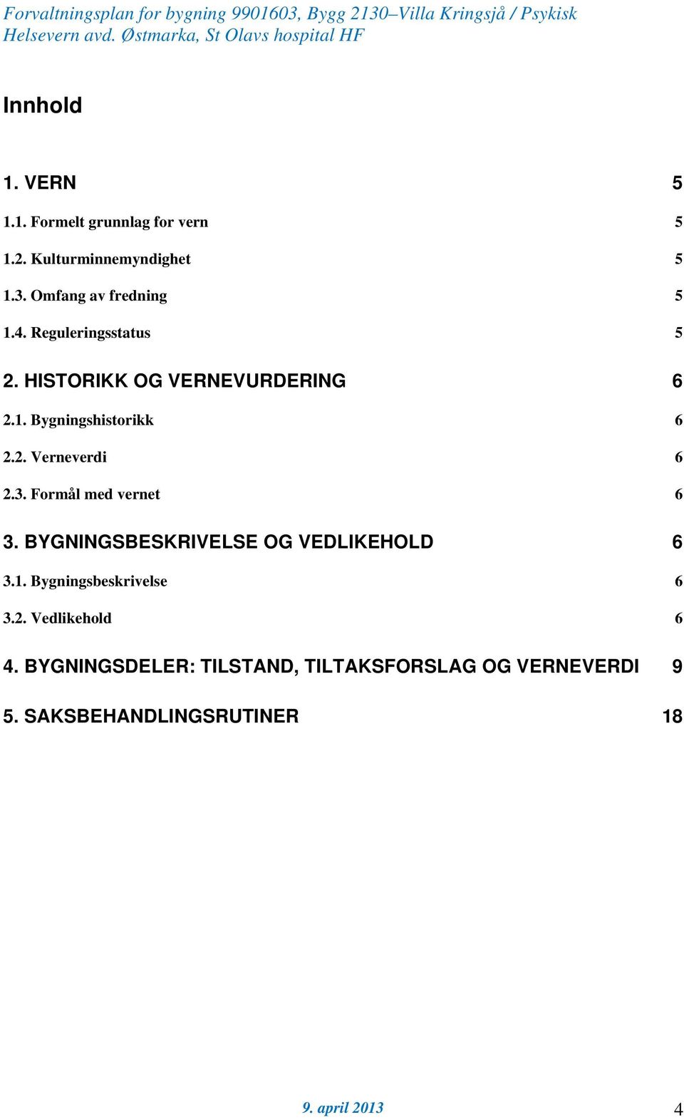 2. Verneverdi 6 2.3. Formål med vernet 6 3. BYGNINGSBESKRIVELSE OG VEDLIKEHOLD 6 3.1.