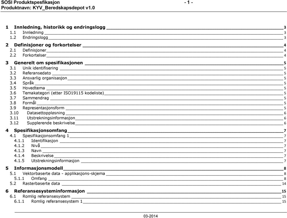 7 Sammendrag 5 3.8 Formål 5 3.9 Representasjonsform 5 3.10 Datasettoppløsning 6 3.11 Utstrekningsinformasjon 6 3.12 Supplerende beskrivelse 6 4 Spesifikasjonsomfang 7 4.1 Spesifikasjonsomfang 1 7 4.1.1 Identifikasjon 7 4.