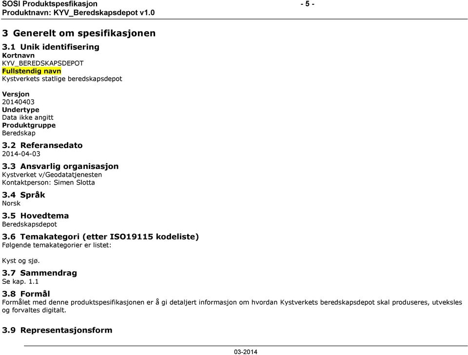 2 Referansedato 2014-04-03 3.3 Ansvarlig organisasjon Kystverket v/geodatatjenesten Kontaktperson: Simen Slotta 3.4 Språk Norsk 3.5 Hovedtema Beredskapsdepot 3.