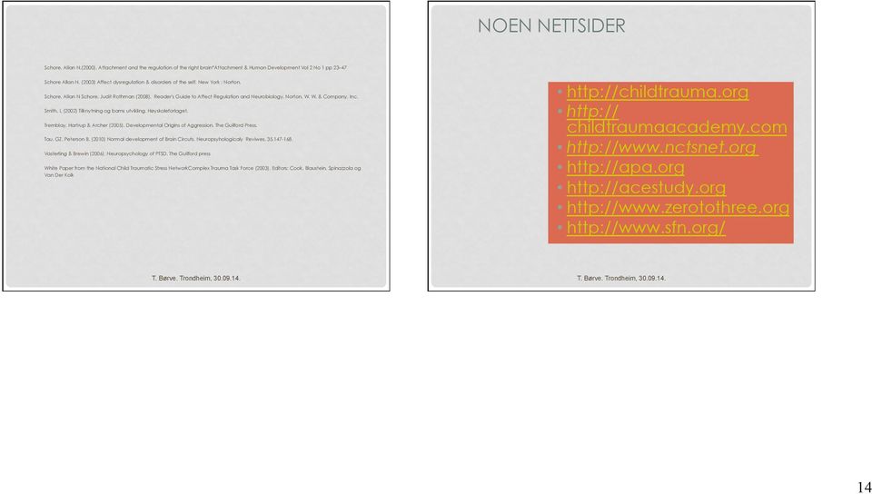 Smith, L (2002) Tilknytning og barns utvikling. Høyskoleforlaget. Tremblay, Hartrup & Archer (2005). Developmental Origins of Aggression. The Guilford Press. Tau, GZ. Peterson B.