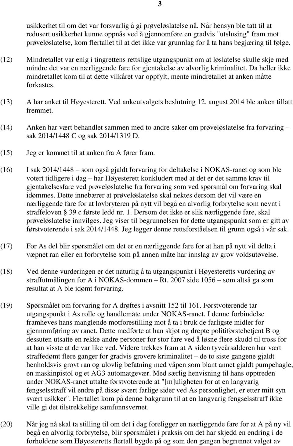 følge. (12) Mindretallet var enig i tingrettens rettslige utgangspunkt om at løslatelse skulle skje med mindre det var en nærliggende fare for gjentakelse av alvorlig kriminalitet.