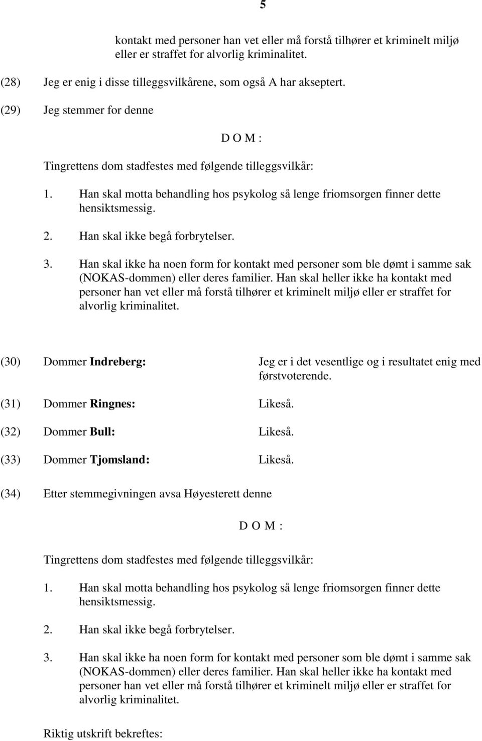 Han skal ikke ha noen form for kontakt med personer som ble dømt i samme sak (NOKAS-dommen) eller deres familier.