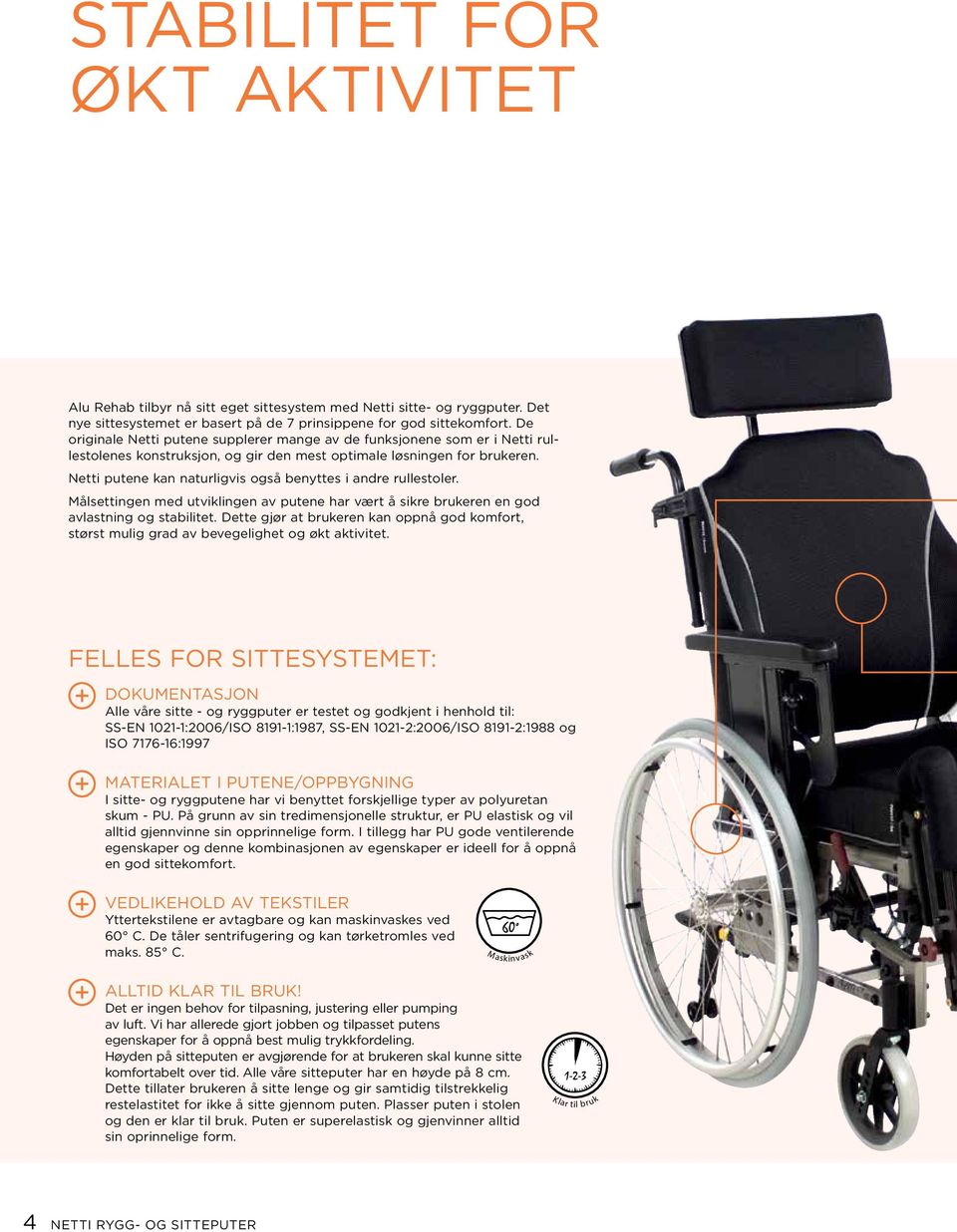 Netti ne kan naturligvis også benyttes i andre rullestoler. Målsettingen med utviklingen av ne har vært å sikre brukeren en god avlastning og stabilitet.