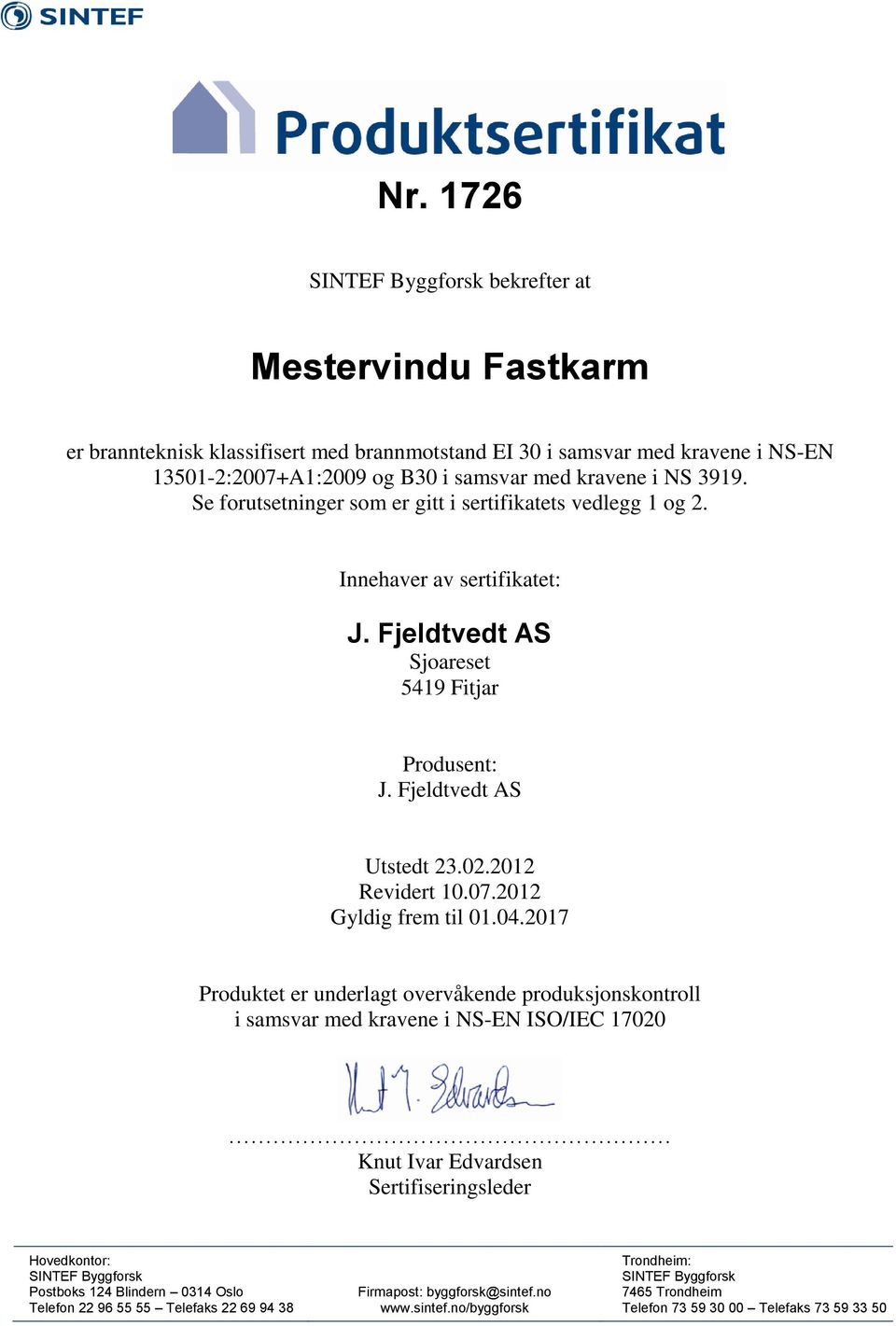 Innehaver av sertifikatet: J. Fjeldtvedt AS Sjoareset 5419 Fitjar Produsent: J. Fjeldtvedt AS Utstedt 23.02.2012 Revidert 10.07.