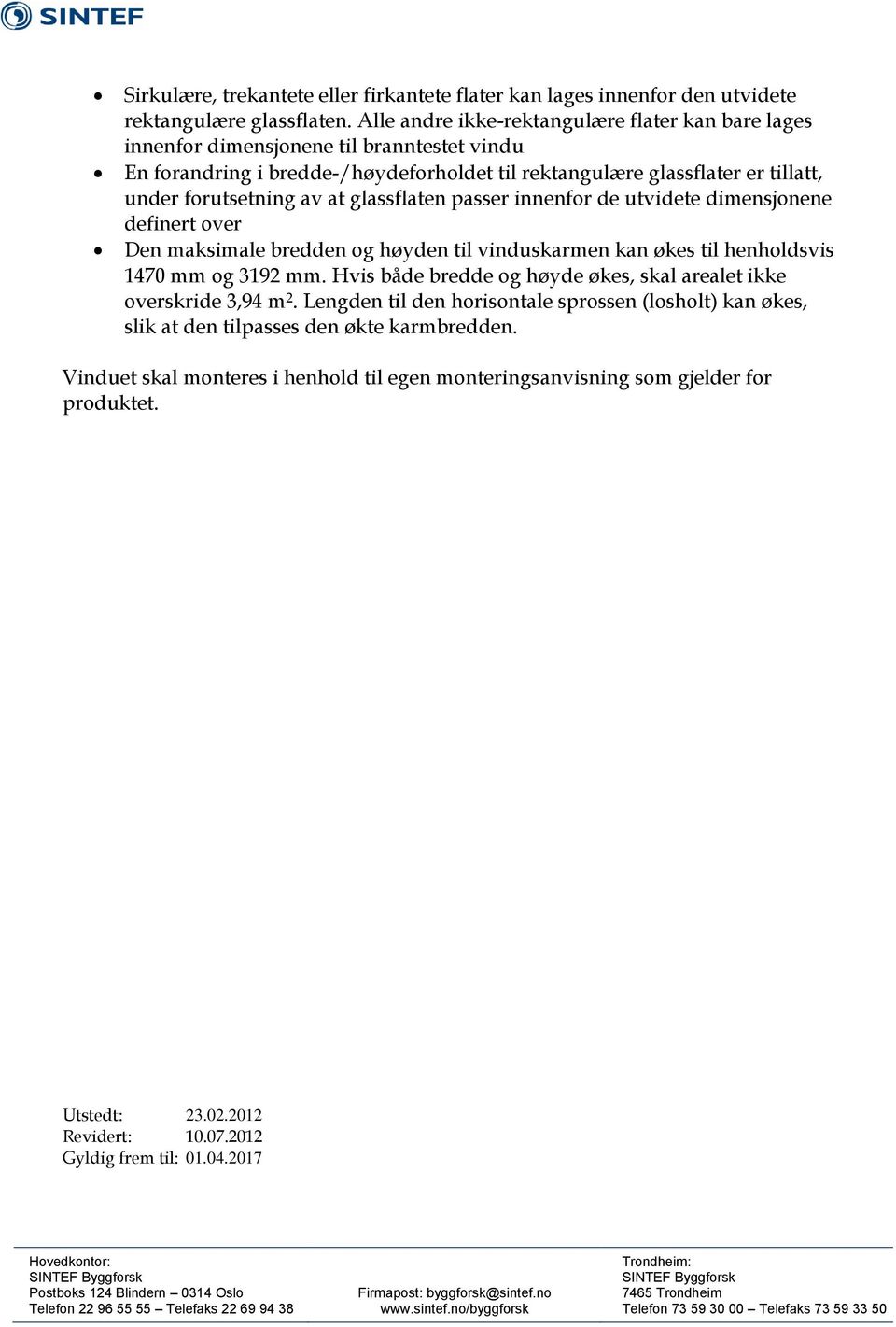 at glassflaten passer innenfor de utvidete dimensjonene definert over Den maksimale bredden og høyden til vinduskarmen kan økes til henholdsvis 1470 mm og 3192 mm.