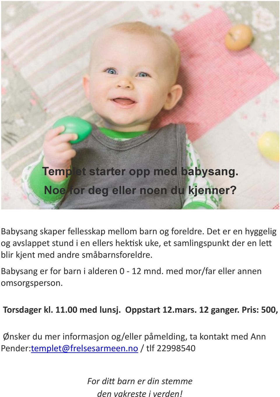 Babysang er for barn i alderen 0-12 mnd. med mor/far eller annen omsorgsperson. Torsdager kl. 11.00 med lunsj. Oppstart 12.mars. 12 ganger.