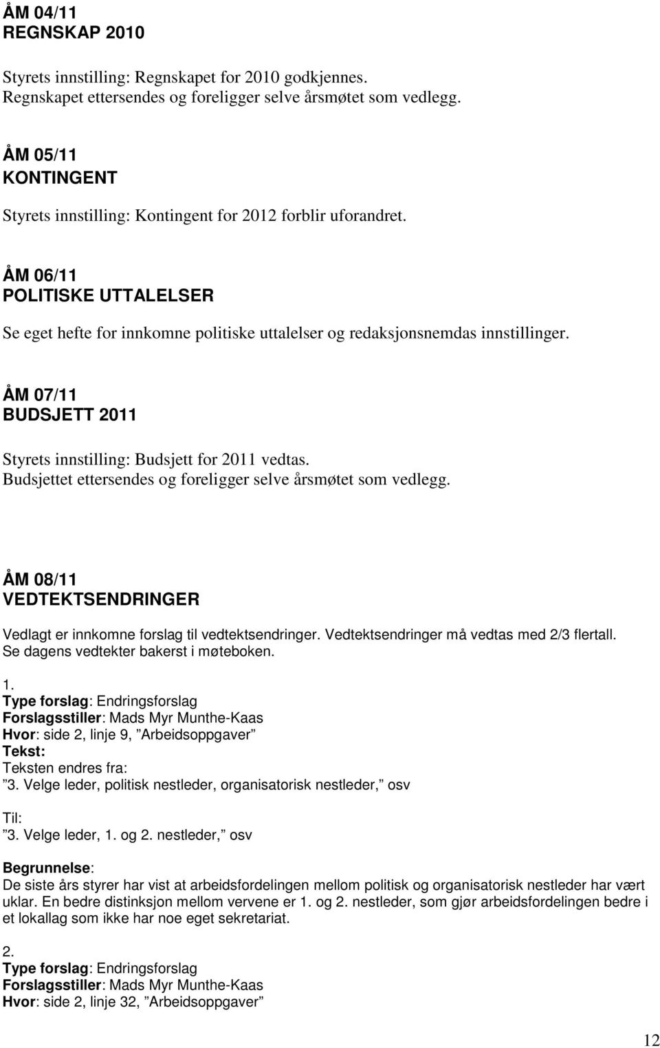 ÅM 07/11 BUDSJETT 2011 Styrets innstilling: Budsjett for 2011 vedtas. Budsjettet ettersendes og foreligger selve årsmøtet som vedlegg.