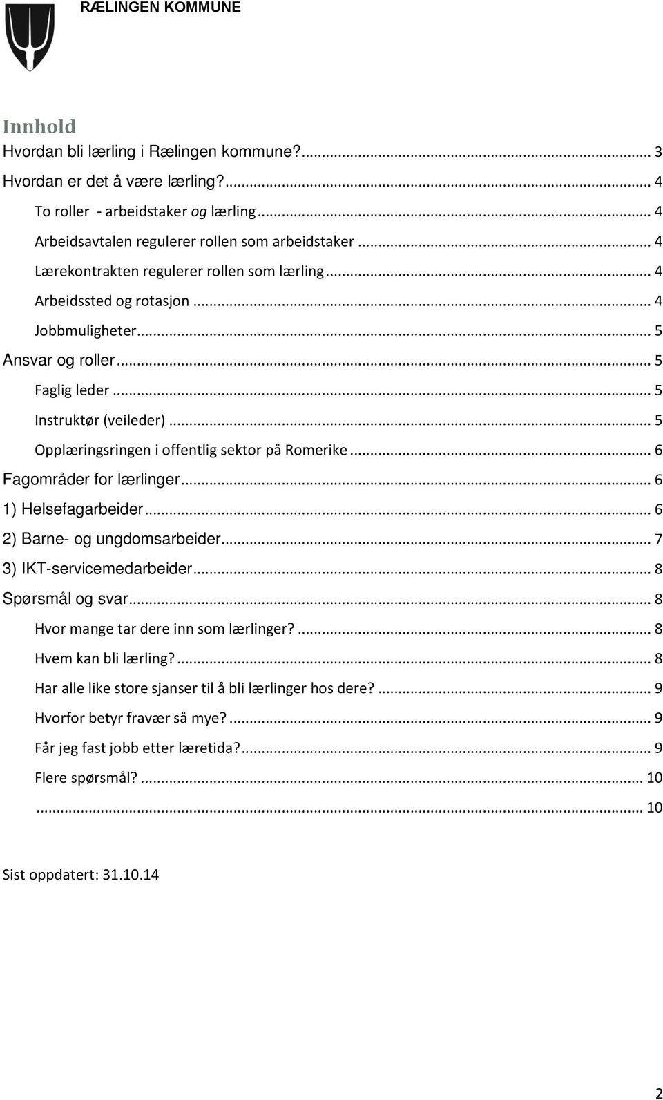 .. 5 Opplæringsringen i offentlig sektor på Romerike... 6 Fagområder for lærlinger... 6 1) Helsefagarbeider... 6 2) Barne- og ungdomsarbeider... 7 3) IKT-servicemedarbeider... 8 Spørsmål og svar.