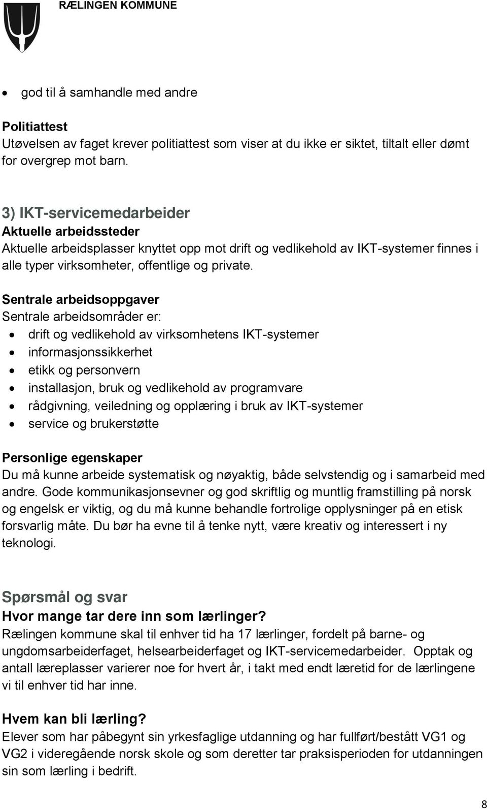 Sentrale arbeidsoppgaver Sentrale arbeidsområder er: drift og vedlikehold av virksomhetens IKT-systemer informasjonssikkerhet etikk og personvern installasjon, bruk og vedlikehold av programvare