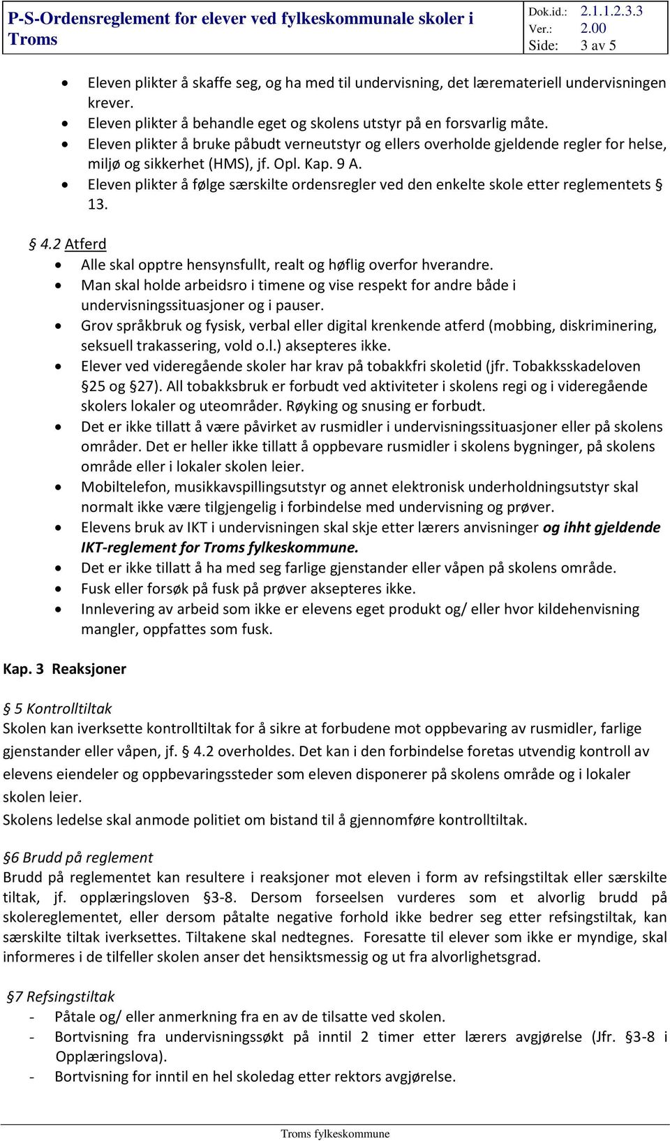 Eleven plikter å følge særskilte ordensregler ved den enkelte skole etter reglementets 13. 4.2 Atferd Alle skal opptre hensynsfullt, realt og høflig overfor hverandre.