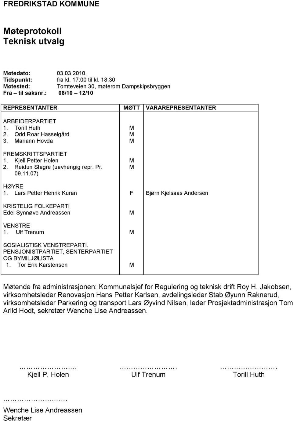 09.11.07) HØYRE 1. Lars Petter Henrik Kuran KRISTELIG FOLKEPARTI Edel Synnøve Andreassen VENSTRE 1. Ulf Trenum SOSIALISTISK VENSTREPARTI. PENSJONISTPARTIET, SENTERPARTIET OG BYILJØLISTA 1.