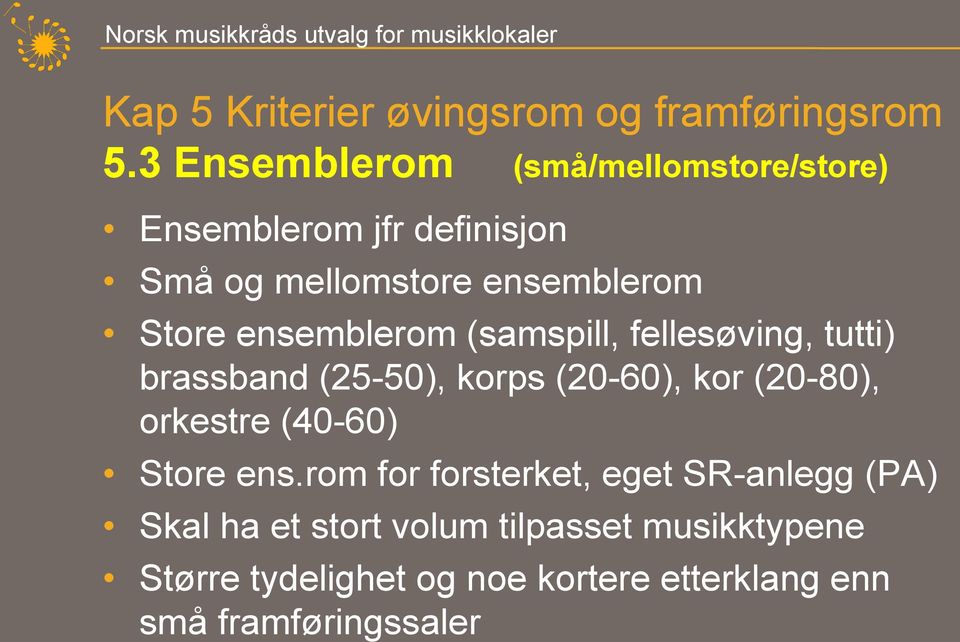 ensemblerom (samspill, fellesøving, tutti) brassband (25-50), korps (20-60), kor (20-80), orkestre