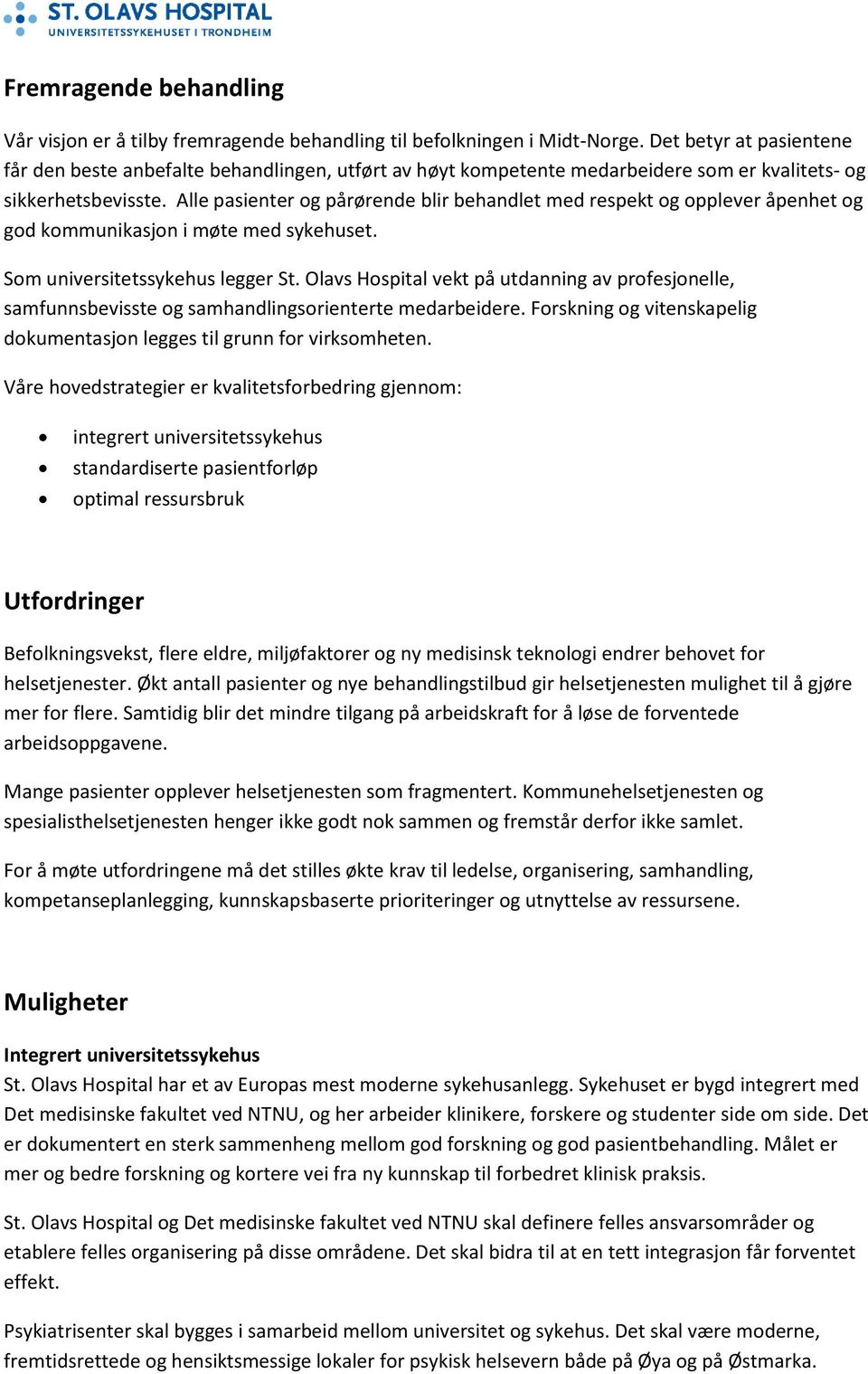 Alle pasienter og pårørende blir behandlet med respekt og opplever åpenhet og god kommunikasjon i møte med sykehuset. Som universitetssykehus legger St.