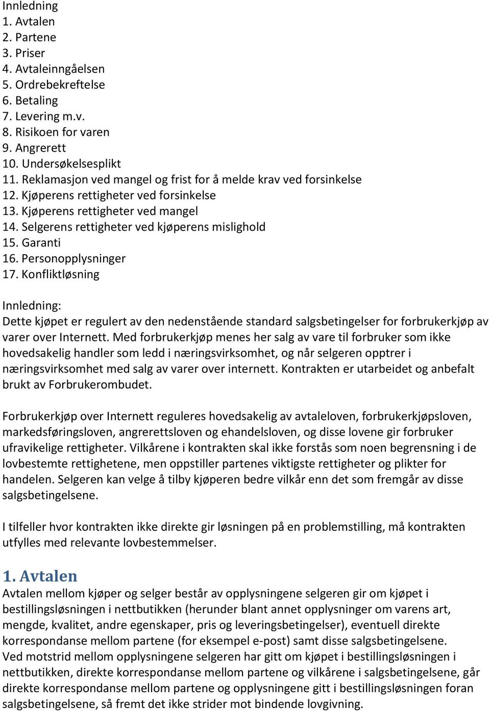 Garanti 16. Personopplysninger 17. Konfliktløsning Innledning: Dette kjøpet er regulert av den nedenstående standard salgsbetingelser for forbrukerkjøp av varer over Internett.