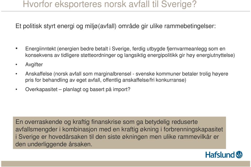 støtteordninger og langsiktig energipolitikk gir høy energiutnyttelse) Avgifter Anskaffelse (norsk avfall som marginalbrensel - svenske kommuner betaler trolig høyere pris for behandling av