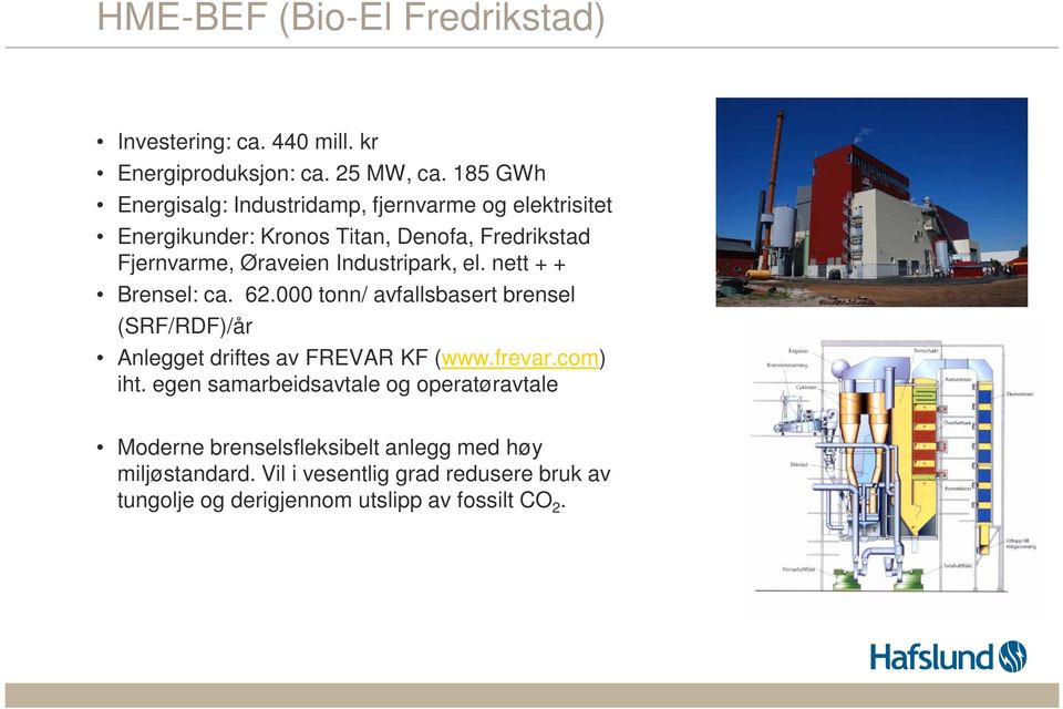 Industripark, el. nett + + Brensel: ca. 62.000 tonn/ avfallsbasert brensel (SRF/RDF)/år Anlegget driftes av FREVAR KF (www.frevar.