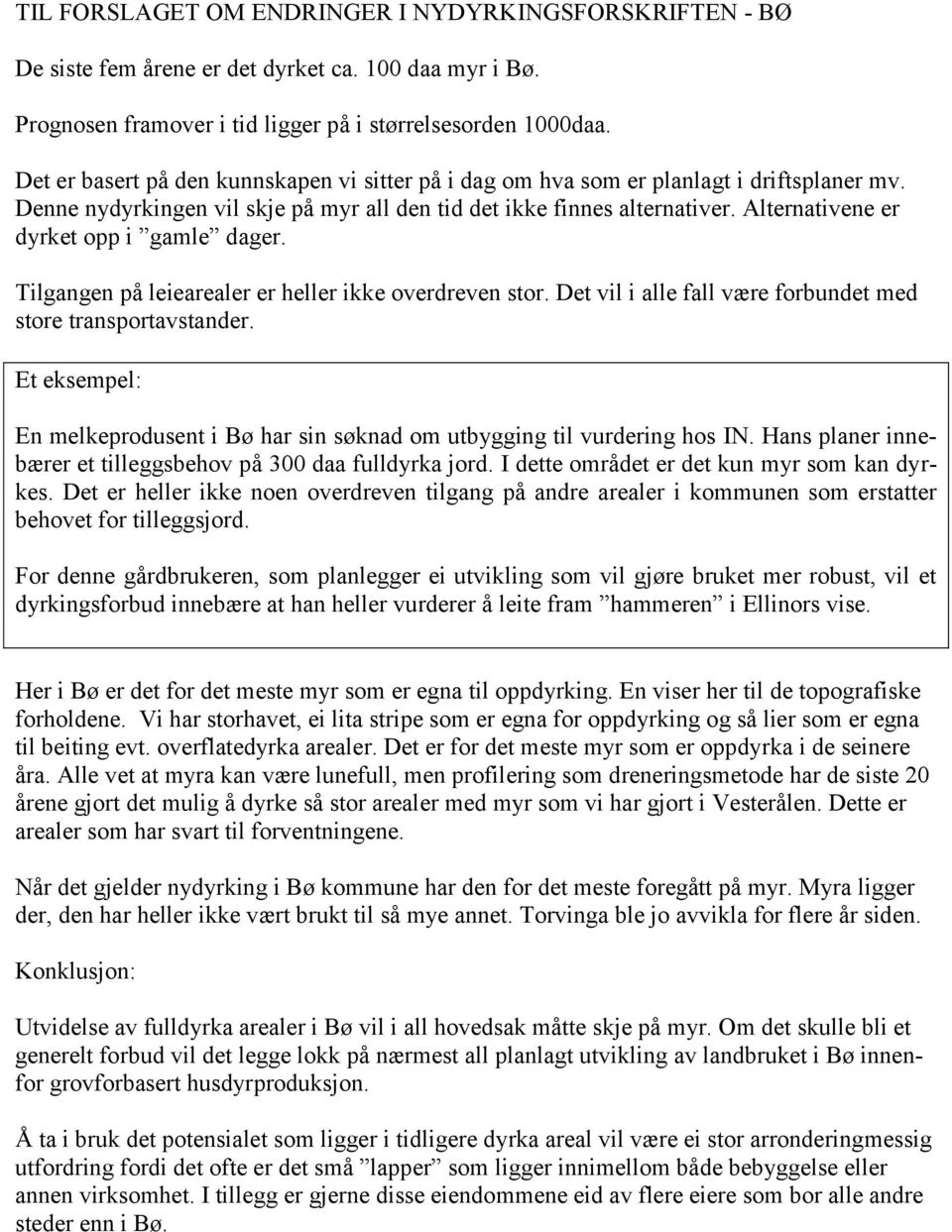 Alternativene er dyrket opp i gamle dager. Tilgangen på leiearealer er heller ikke overdreven stor. Det vil i alle fall være forbundet med store transportavstander.