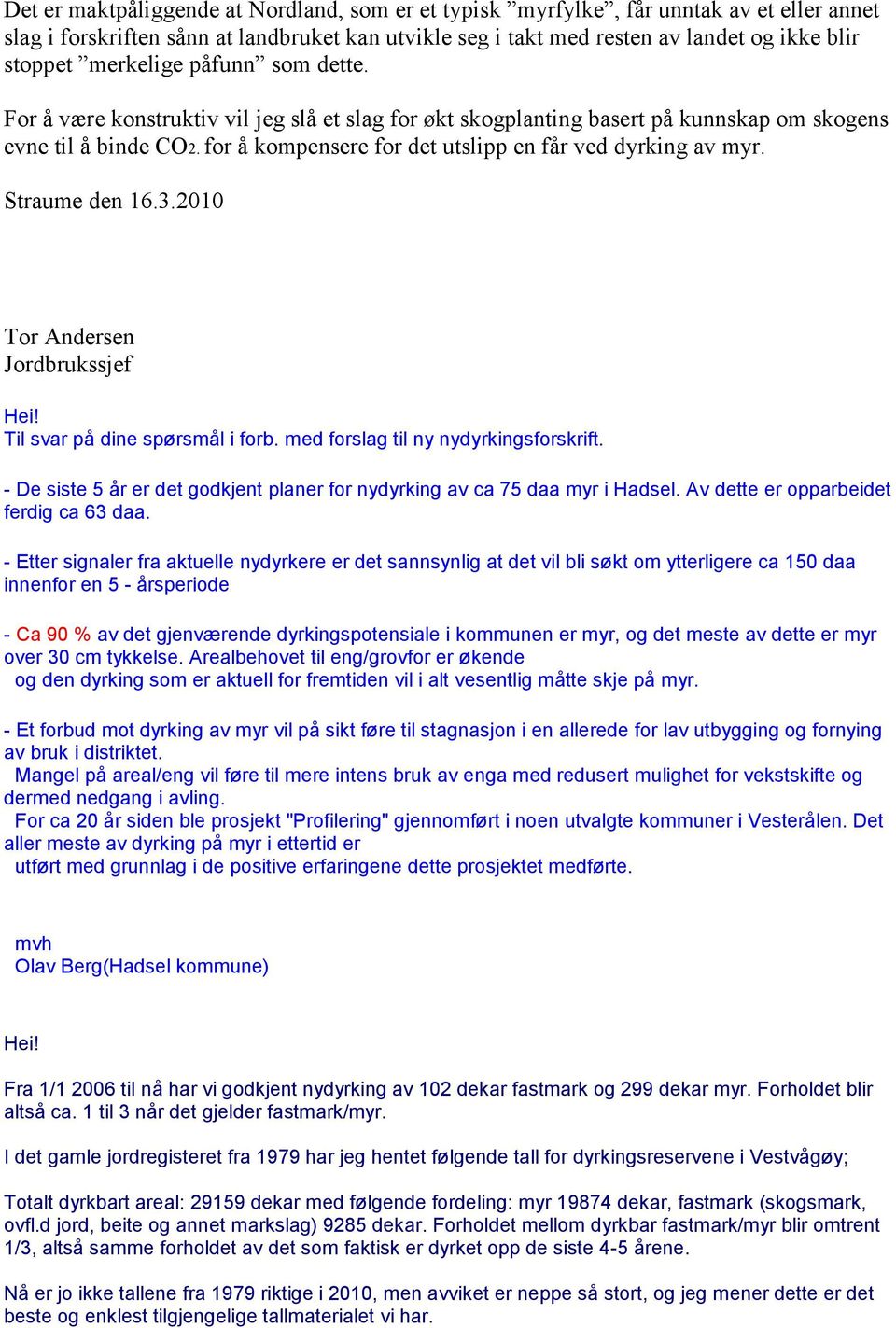 for å kompensere for det utslipp en får ved dyrking av myr. Straume den 16.3.2010 Tor Andersen Jordbrukssjef Hei! Til svar på dine spørsmål i forb. med forslag til ny nydyrkingsforskrift.