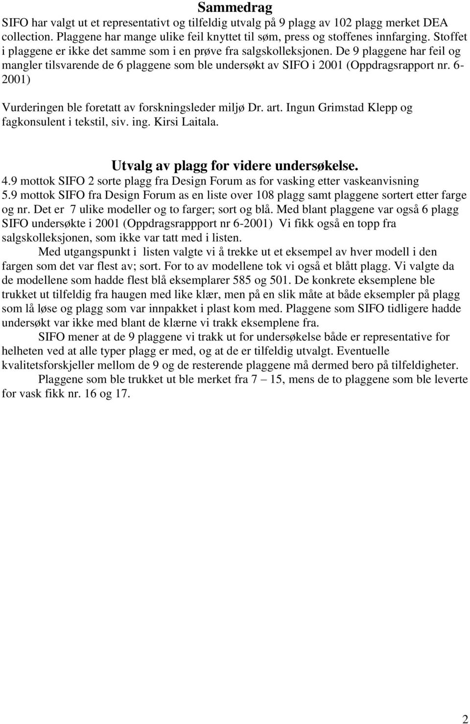 6-2001) Vurderingen ble foretatt av forskningsleder miljø Dr. art. Ingun Grimstad Klepp og fagkonsulent i tekstil, siv. ing. Kirsi Laitala. Utvalg av plagg for videre undersøkelse. 4.