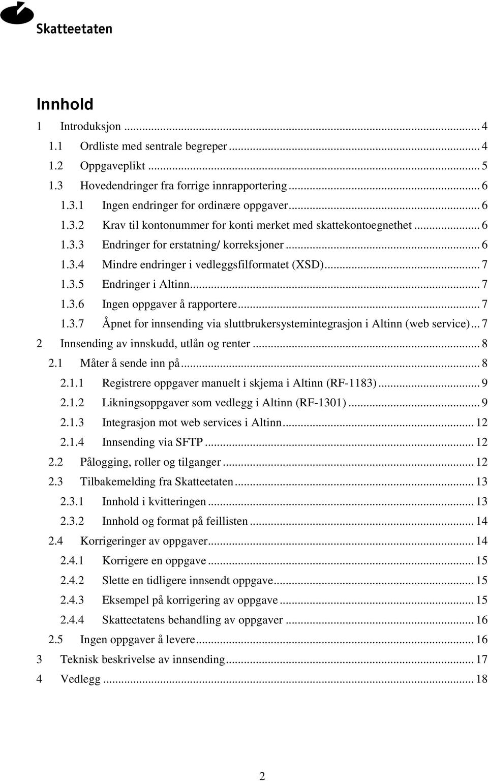 .. 7 2 Innsending av innskudd, utlån og renter... 8 2.1 Måter å sende inn på... 8 2.1.1 Registrere oppgaver manuelt i skjema i Altinn (RF-1183)... 9 2.1.2 Likningsoppgaver som vedlegg i Altinn (RF-1301).