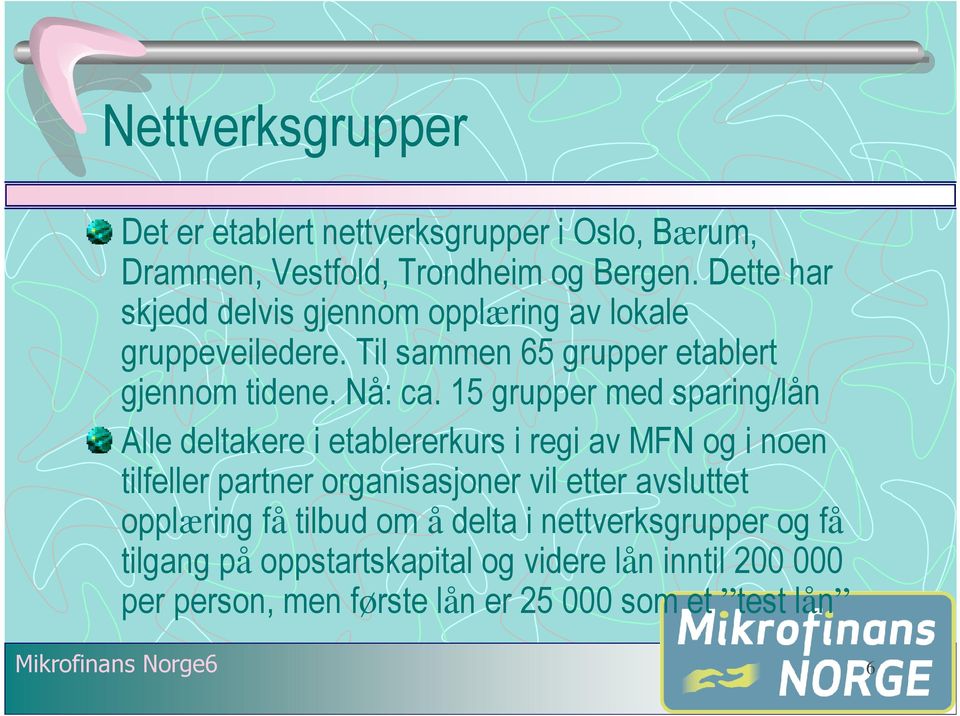 15 grupper med sparing/lån Alle deltakere i etablererkurs i regi av MFN og i noen tilfeller partner organisasjoner vil etter avsluttet