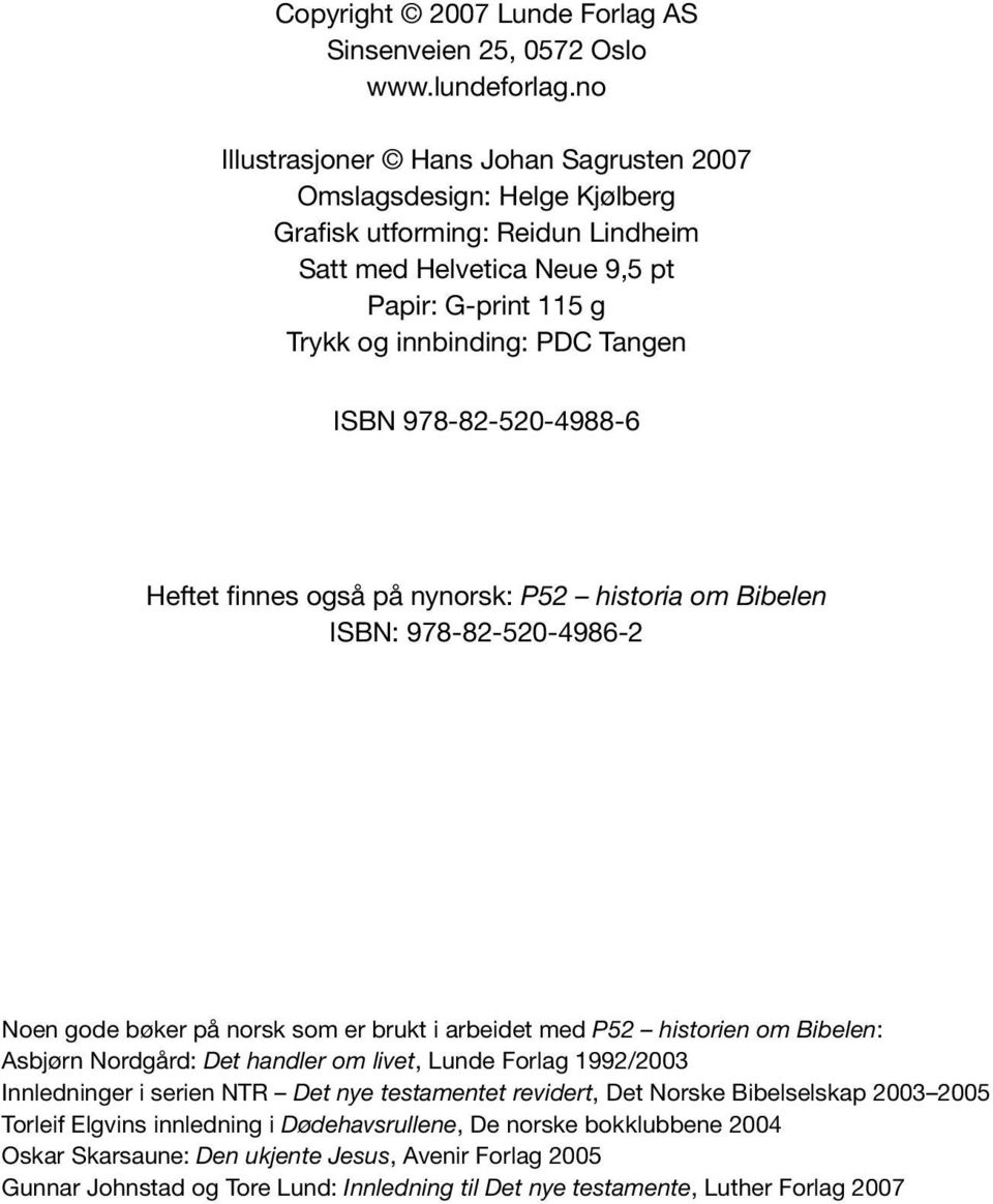 978-82-520-4988-6 Heftet finnes også på nynorsk: P52 historia om Bibelen ISBN: 978-82-520-4986-2 Noen gode bøker på norsk som er brukt i arbeidet med P52 historien om Bibelen: Asbjørn Nordgård: Det