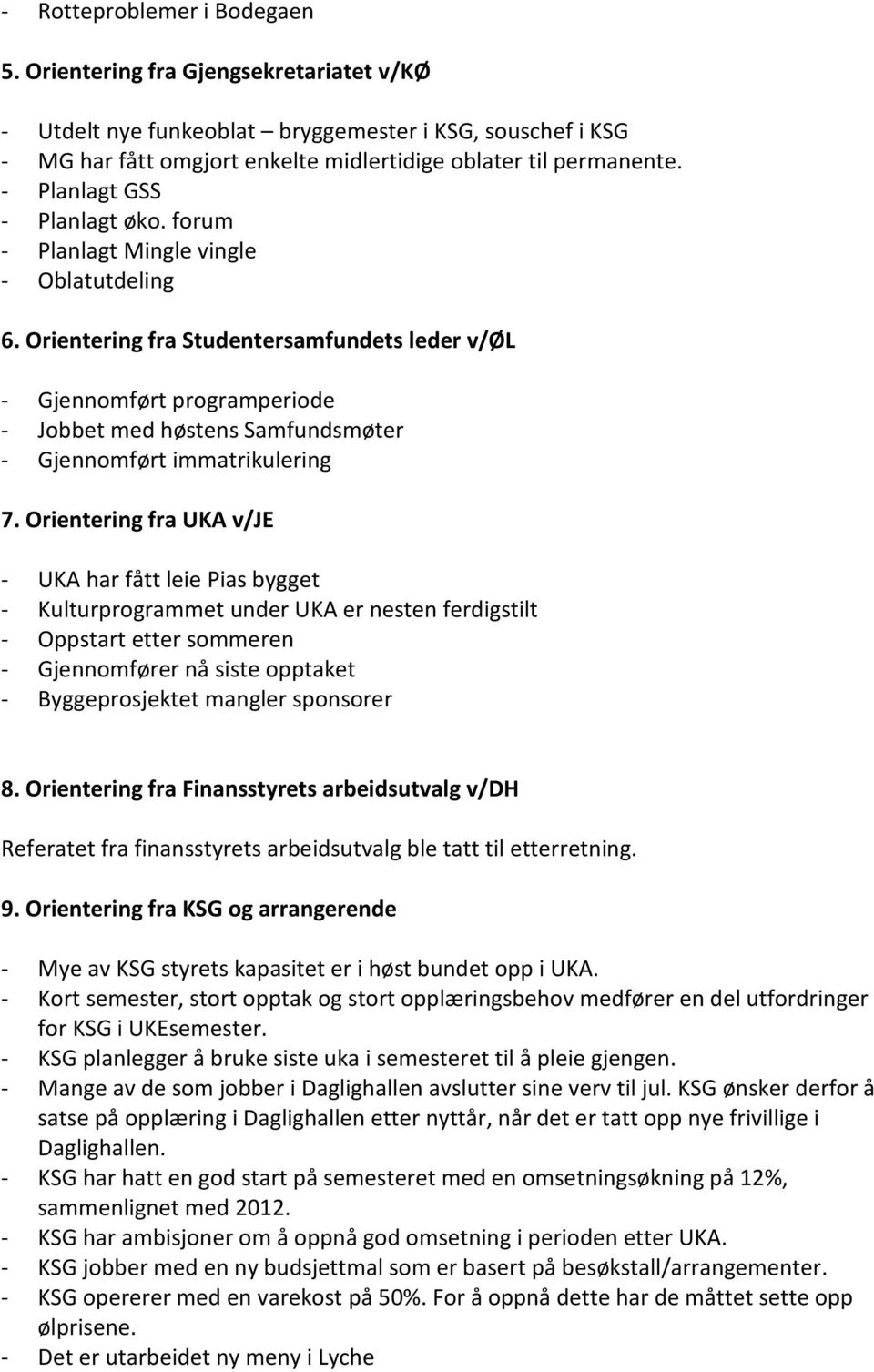 Orientering fra Studentersamfundets leder v/øl - Gjennomført programperiode - Jobbet med høstens Samfundsmøter - Gjennomført immatrikulering 7.