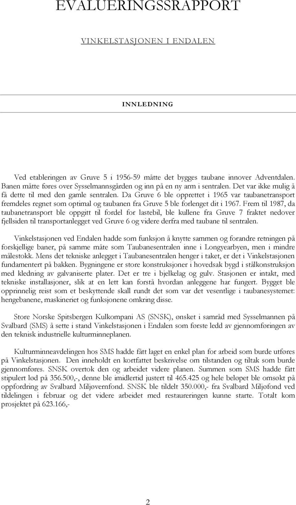 Da Gruve 6 ble opprettet i 1965 var taubanetransport fremdeles regnet som optimal og taubanen fra Gruve 5 ble forlenget dit i 1967.