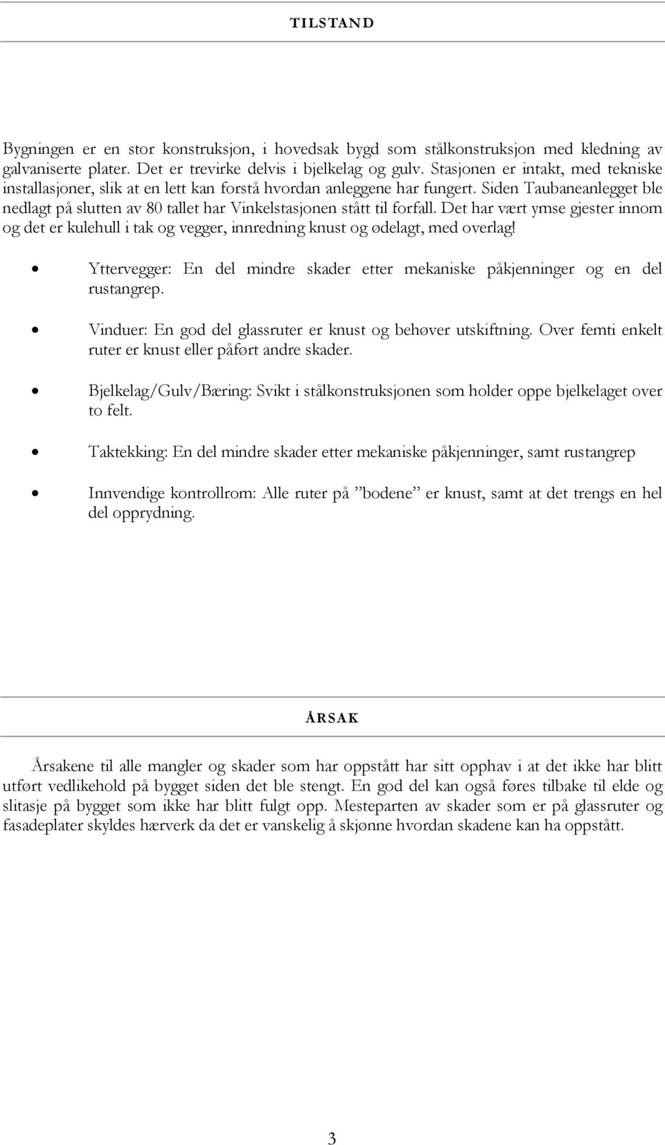 Siden Taubaneanlegget ble nedlagt på slutten av 80 tallet har Vinkelstasjonen stått til forfall.