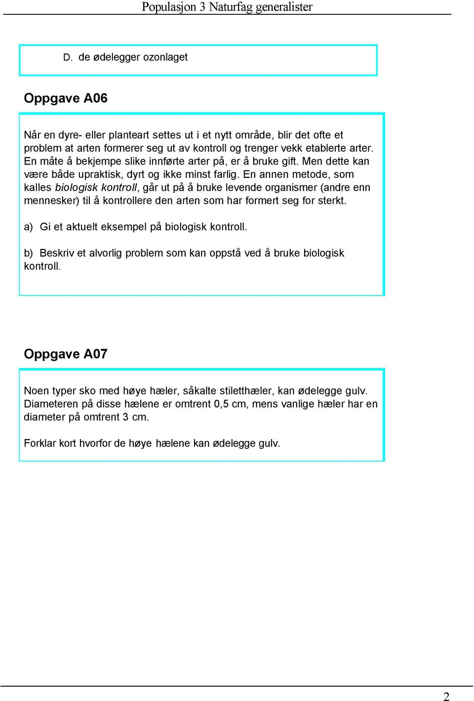 En annen metode, som kalles biologisk kontroll, går ut på å bruke levende organismer (andre enn mennesker) til å kontrollere den arten som har formert seg for sterkt.