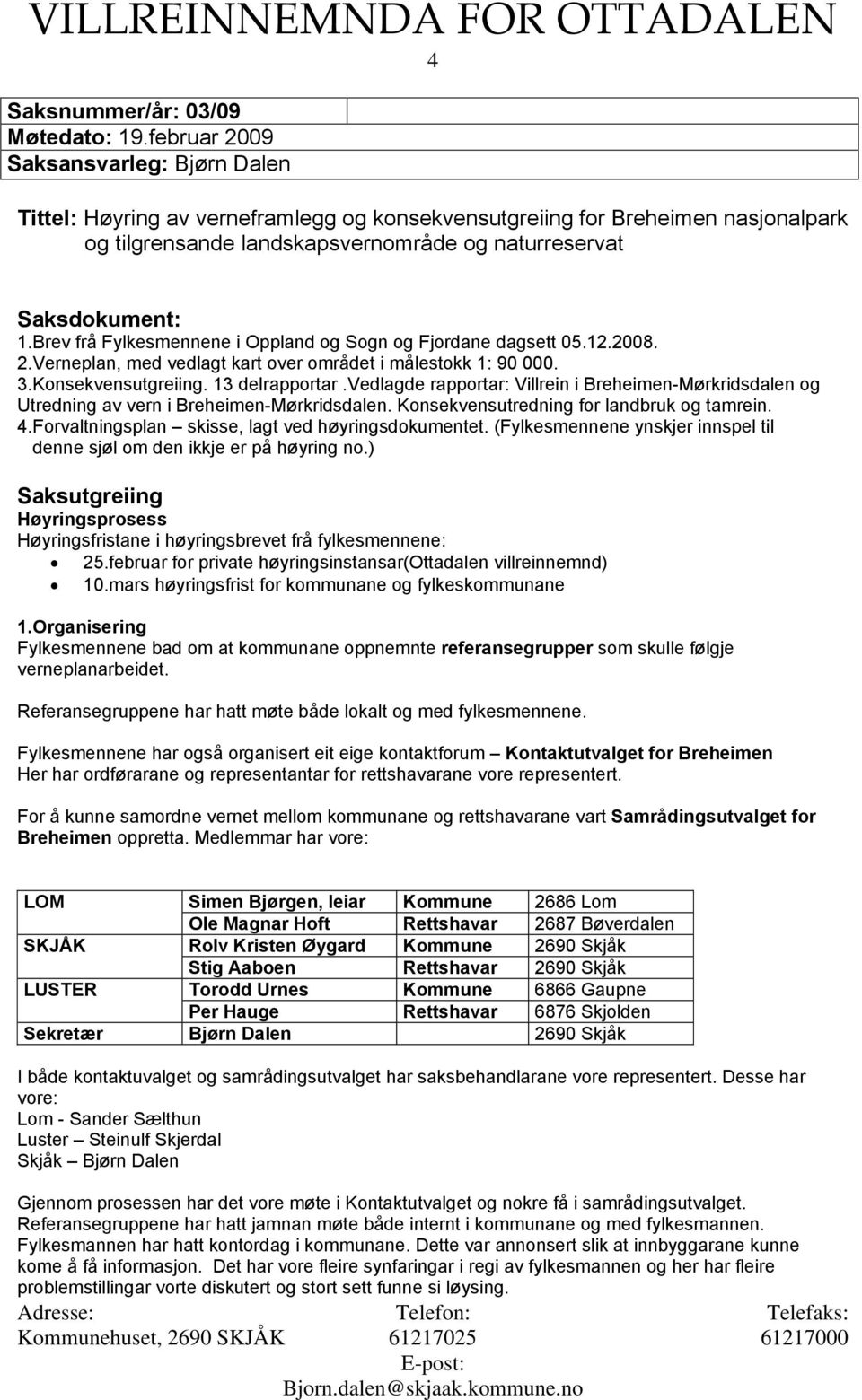 Brev frå Fylkesmennene i Oppland og Sogn og Fjordane dagsett 05.12.2008. 2.Verneplan, med vedlagt kart over området i målestokk 1: 90 000. 3.Konsekvensutgreiing. 13 delrapportar.