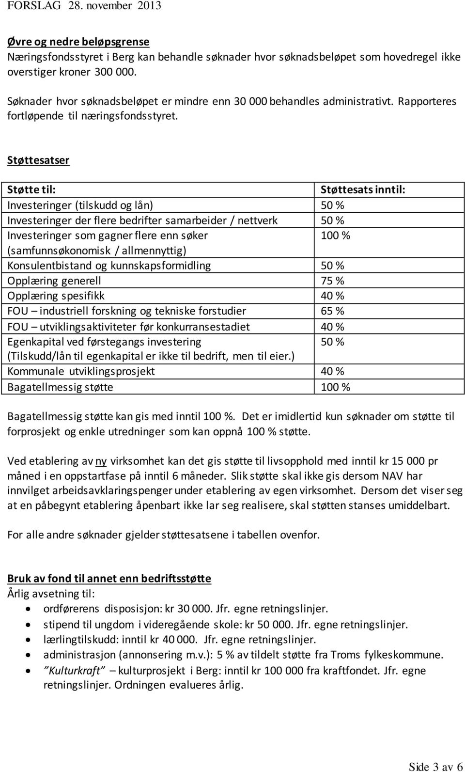 Støttesatser Støtte til: Støttesats inntil: Investeringer (tilskudd og lån) 50 % Investeringer der flere bedrifter samarbeider / nettverk 50 % Investeringer som gagner flere enn søker 100 %