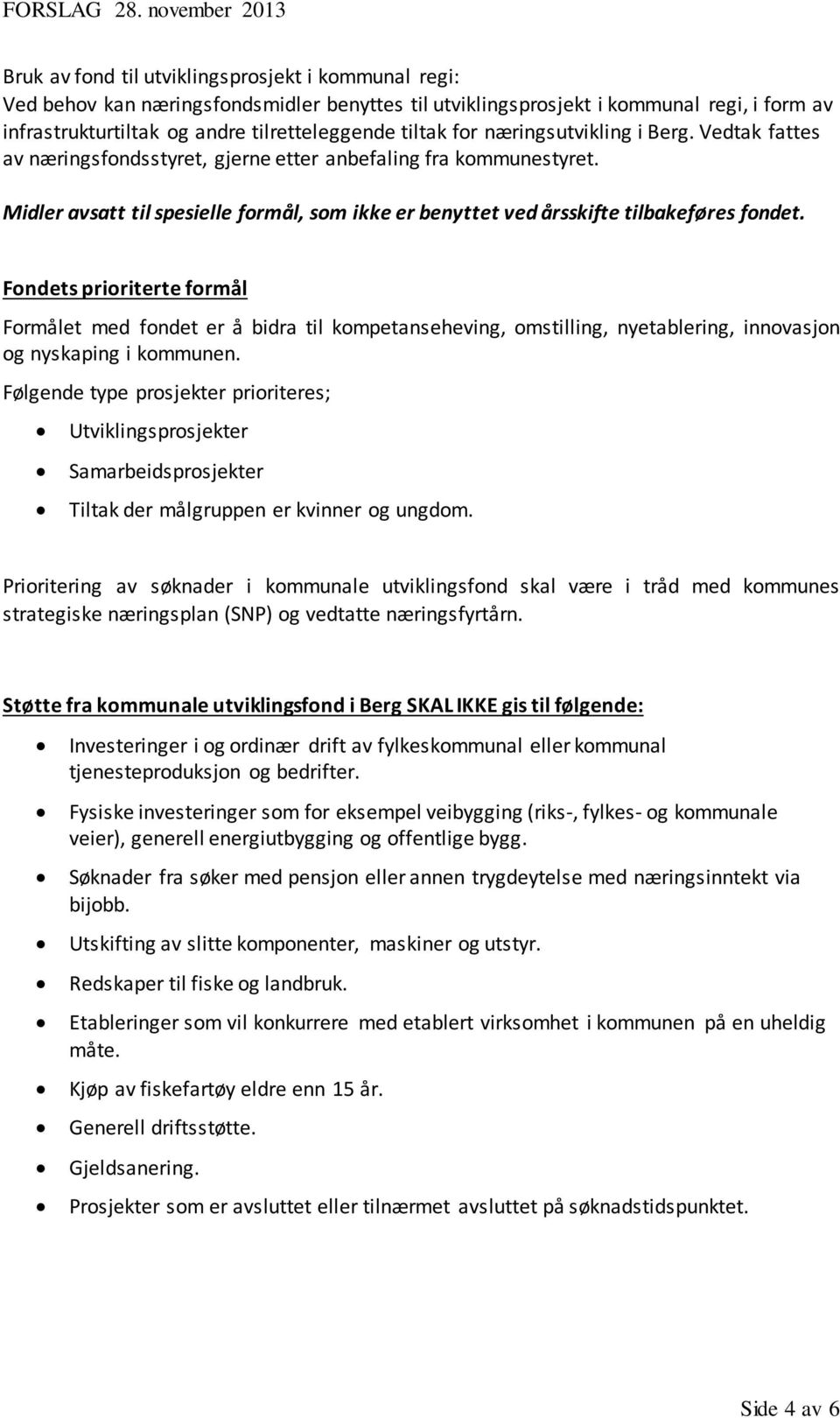 Fondets prioriterte formål Formålet med fondet er å bidra til kompetanseheving, omstilling, nyetablering, innovasjon og nyskaping i kommunen.