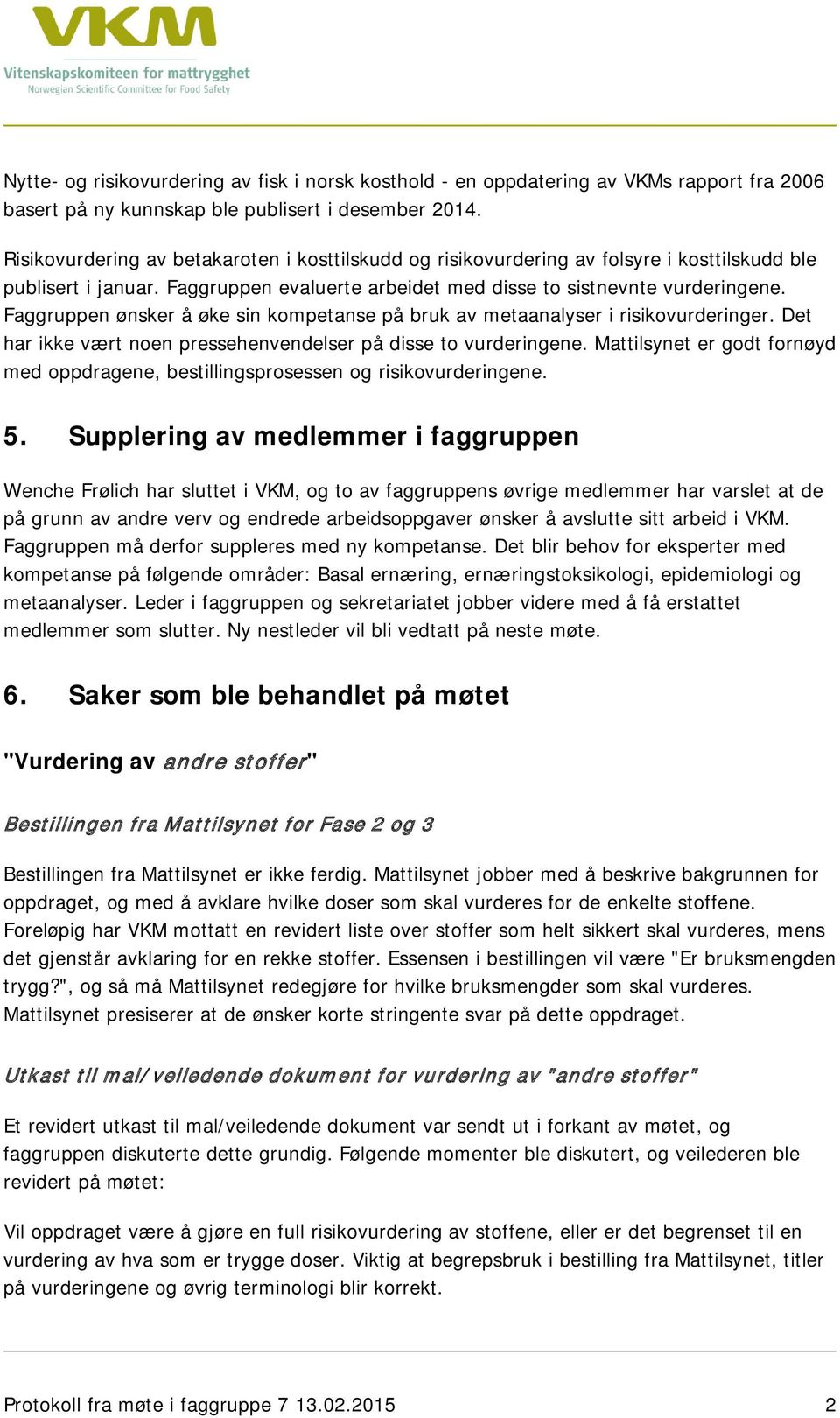 Faggruppen ønsker å øke sin kompetanse på bruk av metaanalyser i risikovurderinger. Det har ikke vært noen pressehenvendelser på disse to vurderingene.