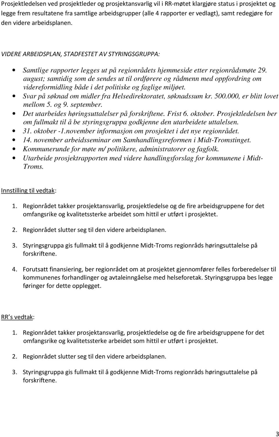 august; samtidig som de sendes ut til ordførere og rådmenn med oppfordring om videreformidling både i det politiske og faglige miljøet. Svar på søknad om midler fra Helsedirektoratet, søknadssum kr.