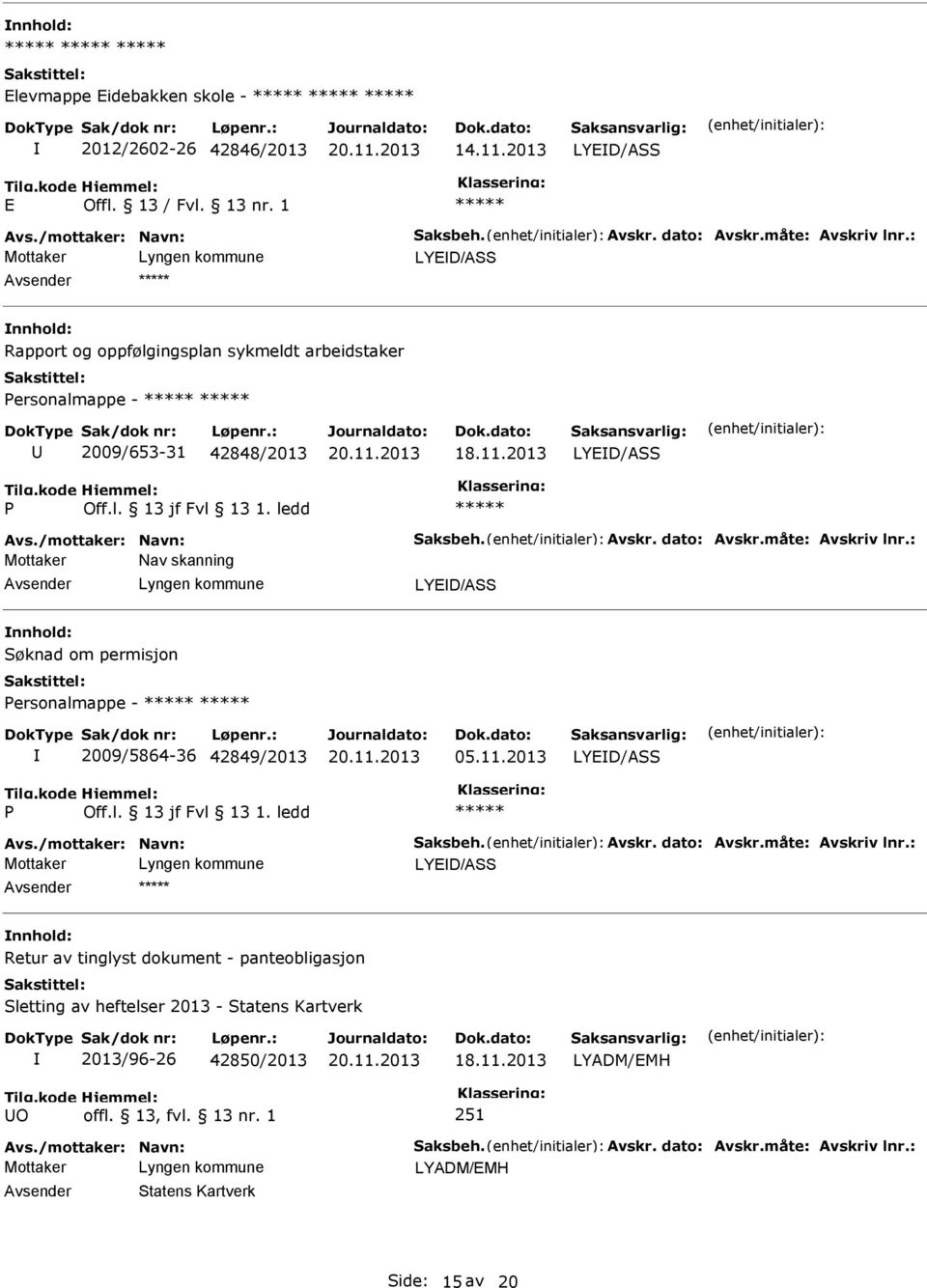 : Nav skanning LYED/ASS Søknad om permisjon ersonalmappe - 2009/5864-36 42849/2013 05.11.2013 LYED/ASS Avs./mottaker: Navn: Saksbeh. Avskr. dato: Avskr.måte: Avskriv lnr.