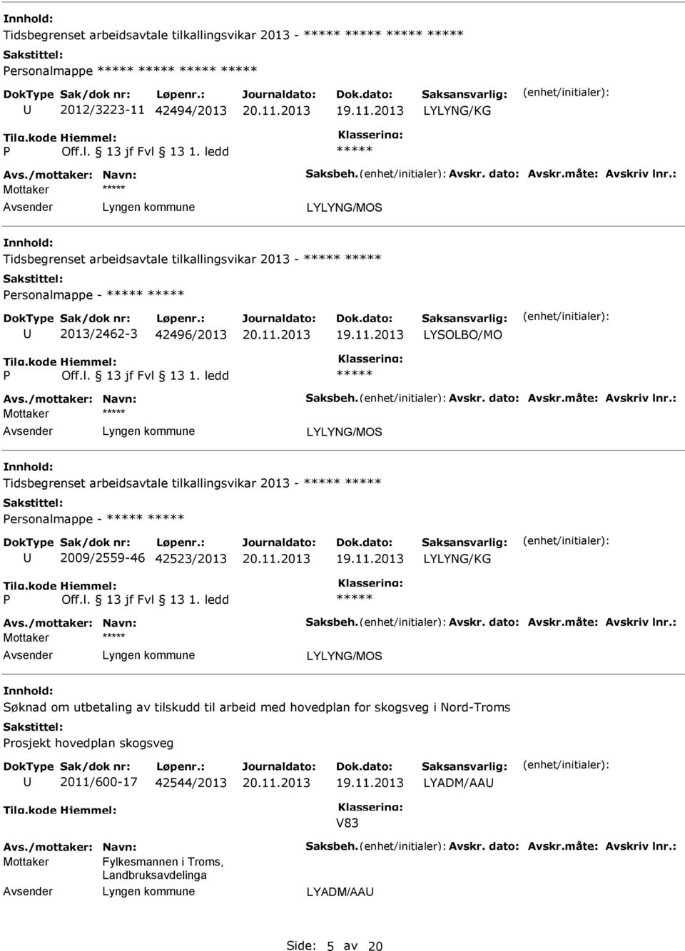 : LYLYNG/MOS Tidsbegrenset arbeidsavtale tilkallingsvikar 2013 - ersonalmappe - 2009/2559-46 42523/2013 LYLYNG/KG Avs./mottaker: Navn: Saksbeh. Avskr. dato: Avskr.måte: Avskriv lnr.