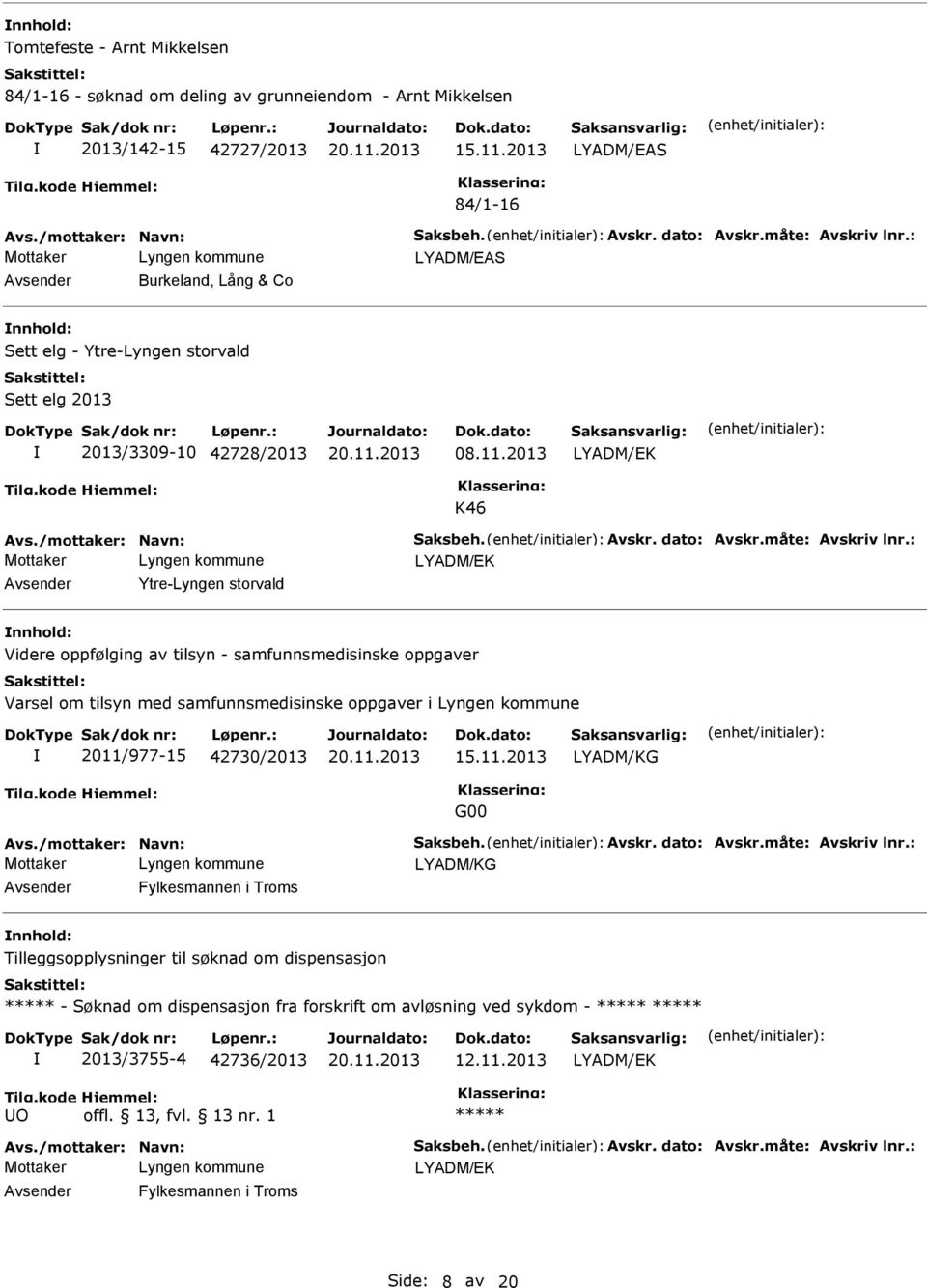 : LYADM/EK Ytre-Lyngen storvald Videre oppfølging av tilsyn - samfunnsmedisinske oppgaver Varsel om tilsyn med samfunnsmedisinske oppgaver i 2011/977-15 42730/2013 G00 Avs./mottaker: Navn: Saksbeh.