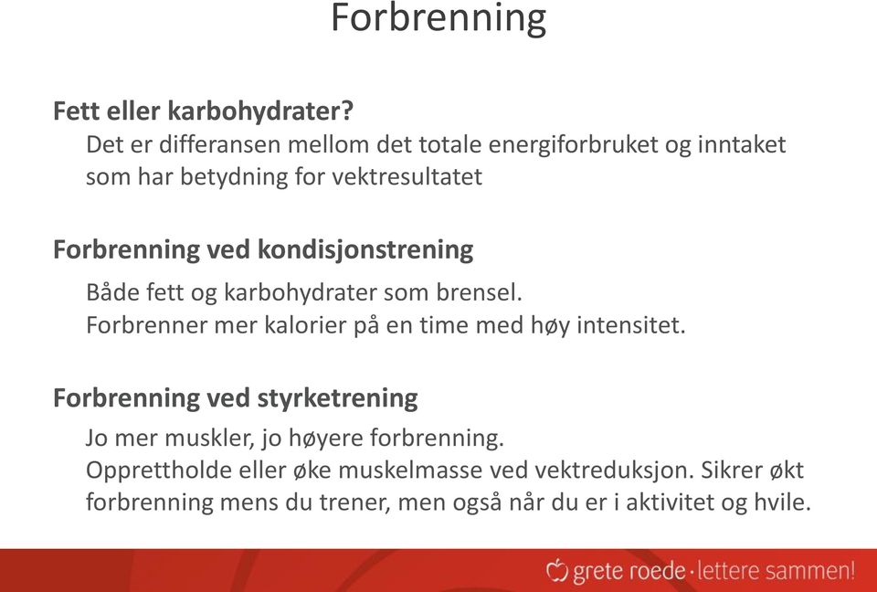 kondisjonstrening Både fett og karbohydrater som brensel. Forbrenner mer kalorier på en time med høy intensitet.