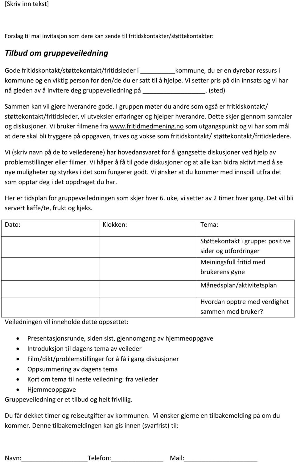 I gruppen møter du andre som også er fritidskontakt/ støttekontakt/fritidsleder, vi utveksler erfaringer og hjelper hverandre. Dette skjer gjennom samtaler og diskusjoner. Vi bruker filmene fra www.