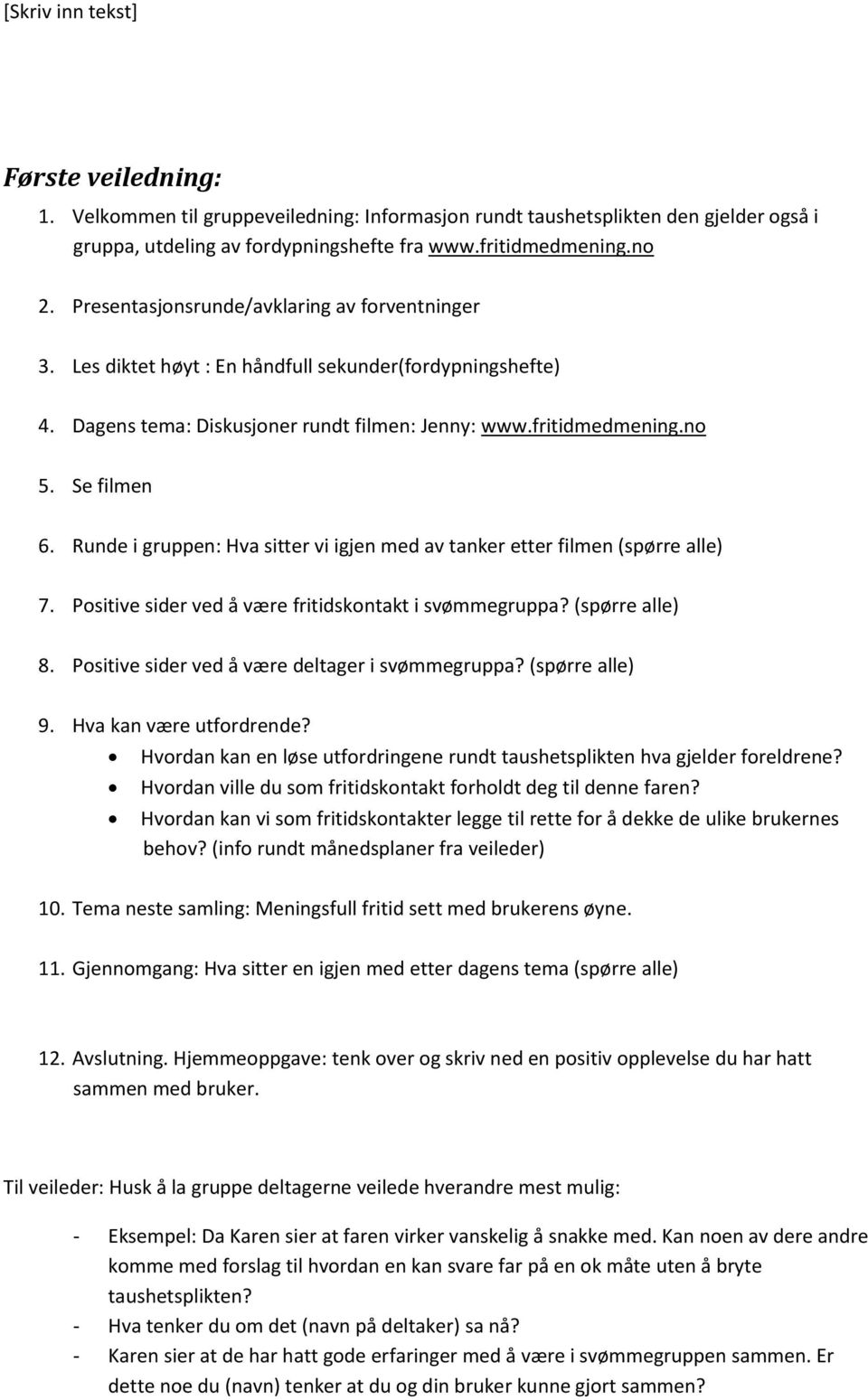 Runde i gruppen: Hva sitter vi igjen med av tanker etter filmen (spørre alle) 7. Positive sider ved å være fritidskontakt i svømmegruppa? (spørre alle) 8.