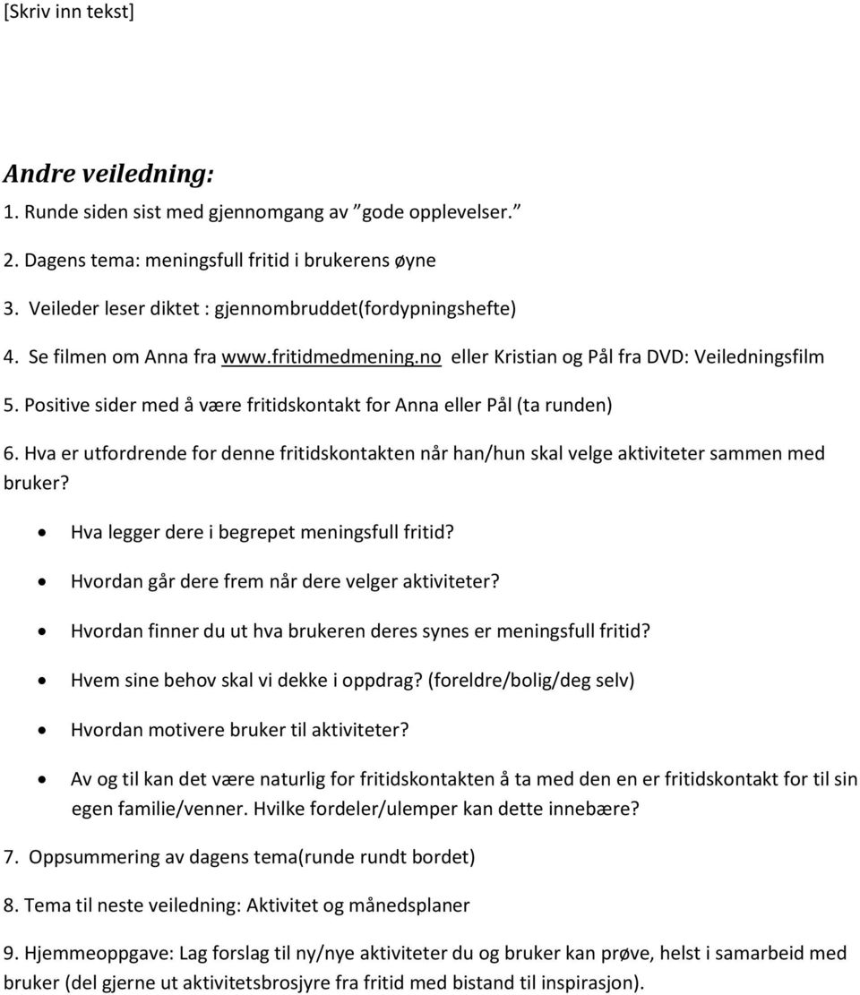 Hva er utfordrende for denne fritidskontakten når han/hun skal velge aktiviteter sammen med bruker? Hva legger dere i begrepet meningsfull fritid? Hvordan går dere frem når dere velger aktiviteter?