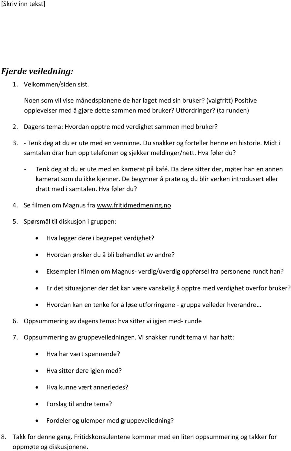 Midt i samtalen drar hun opp telefonen og sjekker meldinger/nett. Hva føler du? - Tenk deg at du er ute med en kamerat på kafé. Da dere sitter der, møter han en annen kamerat som du ikke kjenner.