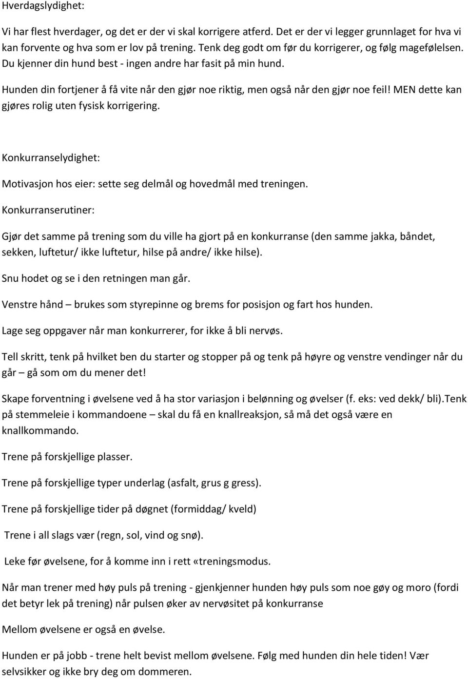 Hunden din fortjener å få vite når den gjør noe riktig, men også når den gjør noe feil! MEN dette kan gjøres rolig uten fysisk korrigering.