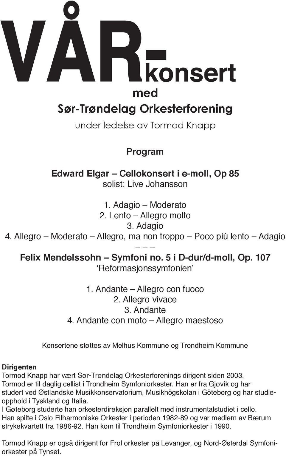 Andante con moto Allegro maestoso Konsertene støttes av Melhus Kommune og Trondheim Kommune Dirigenten Tormod Knapp har vært Sør-Trøndelag Orkesterforenings dirigent siden 2003.