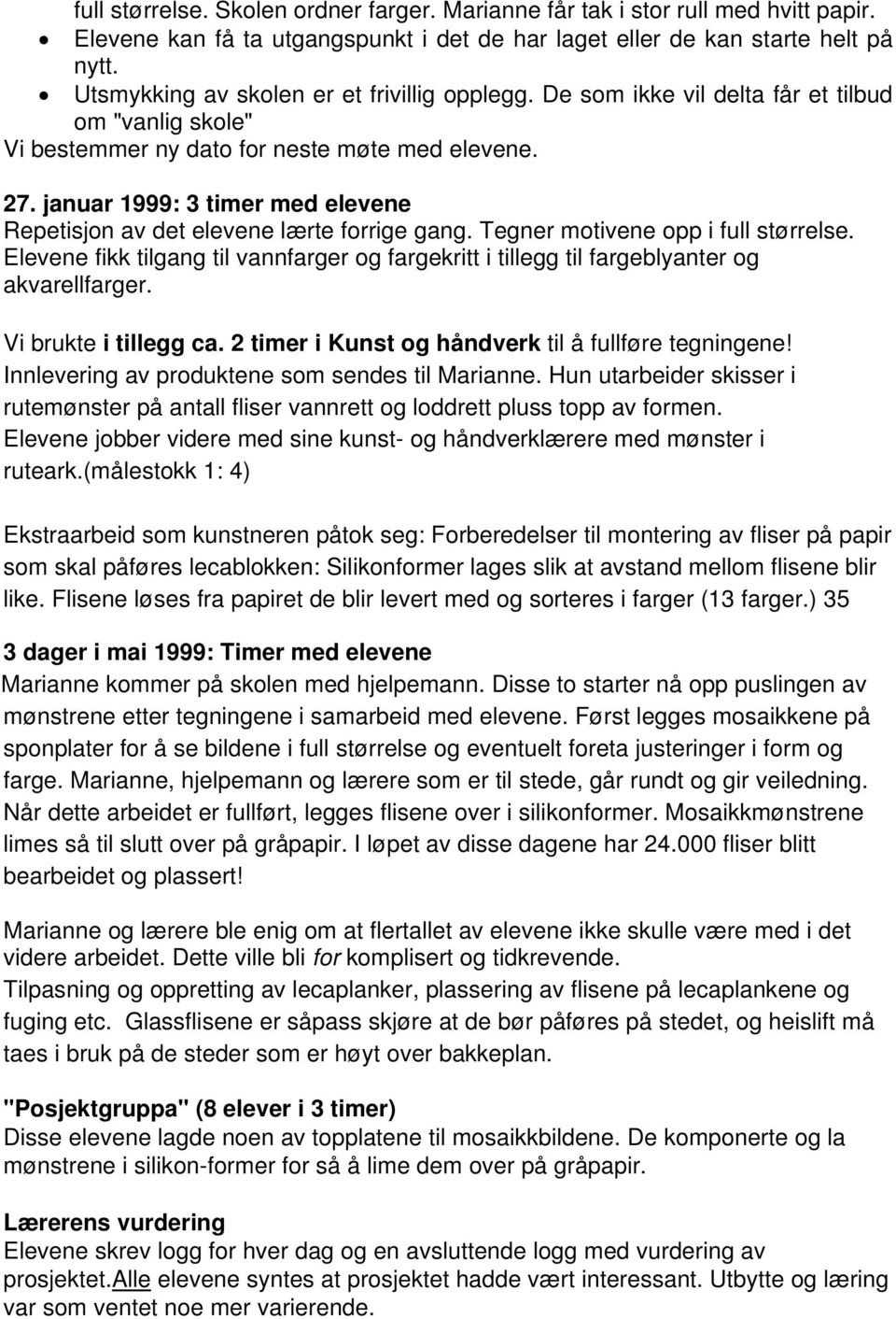 januar 1999: 3 timer med elevene Repetisjon av det elevene lærte forrige gang. Tegner motivene opp i full størrelse.